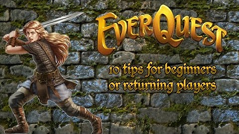 Everquest 10 tips for beginner or returning players