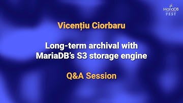 Long-term archival with MariaDB S3 storage engine Q&A - Vicențiu Ciorbaru - MariaDB Server Fest 2020