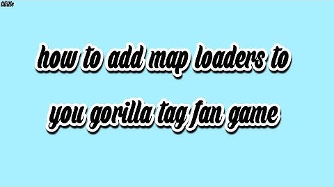 How to add map loaders to you gorilla tag fan games