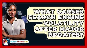 What Causes Search Engine Volatility After Major Updates? - SearchEnginesHub.com