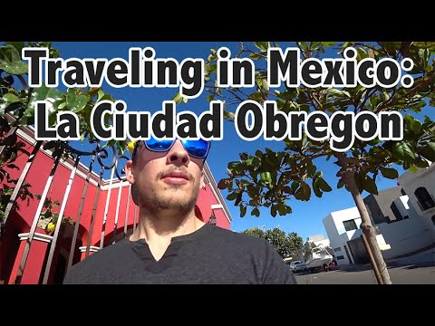 Our FIRST impressions of CIUDAD OBREGON, MEXICO