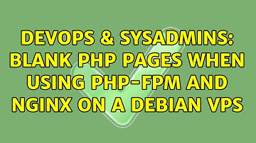 DevOps & SysAdmins: Blank PHP pages when using php-fpm and nginx on a Debian VPS