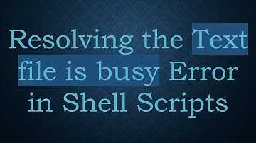 Resolving the Text file is busy Error in Shell Scripts