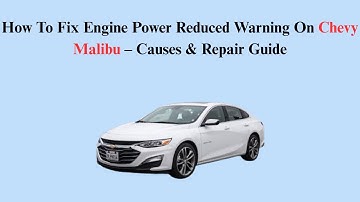 How To Fix Engine Power Reduced Warning On Chevy Malibu – Causes & Repair Guide