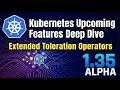 Kubernetes Upcoming Features Deep Dive - Extended Toleration Operators and Mutable