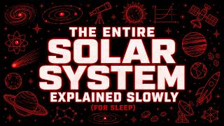 The Entire Solar System Explained Slowly (For Sleep) | Every Planet, Moon & Mystery