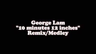 George Lam "10 Minutes 12 Inches" Medley/Remix