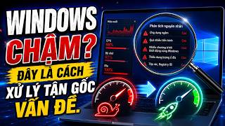 Cách tìm nguyên nhân Windows chậm, xử lý tận gốc vấn đề. (Hướng cả cách khắc phục thế nào)