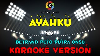 BETRAND PETO PUTRA ONSU - AYAHKU ( Versi Karaoke )Tanpa Vokal / Minuse One / Lirik