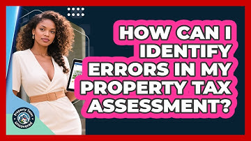 How Can I Identify Errors In My Property Tax Assessment? - Property Taxes Uncovered