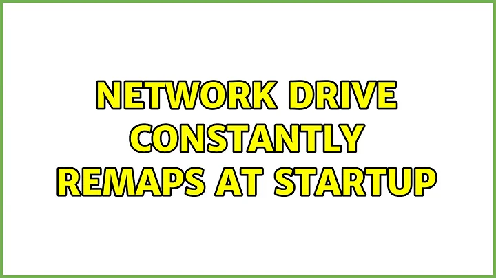 Network drive constantly remaps at startup (4 Solutions!!)