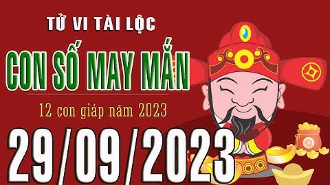 CON SỐ TÀI LỘC HÀNG NGÀY,  THỨ SÁU (29-09-2023)  CHO 12 CON GIÁP: Giàu có & Thịnh Vượng