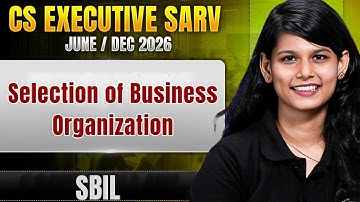CS Executive SARV SBIL | Selection of Business Organization | June/Dec 2026 Preparation