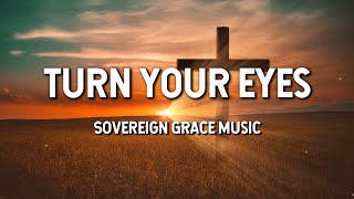 Miniatura del video "Turn Your Eyes - Sovereign Grace Music (Lyric Video)"