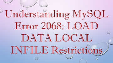 Understanding MySQL Error 2068: LOAD DATA LOCAL INFILE Restrictions