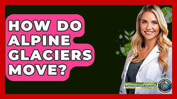 How Do Alpine Glaciers Move? - Earth Science Answers