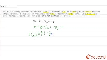 A charge `+Q` is uniformly distributed in a spherical volume of radius R. A particle of charge `...