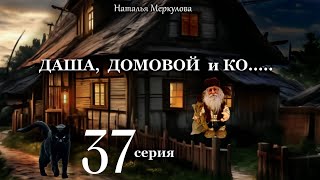 Даша,  домовой и Ко...   37 серия (автор Наталья Меркулова) Мистика. Приключения.