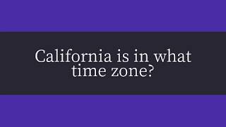 California is in what time zone? -