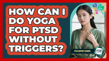 How Can I Do Yoga For PTSD Without Triggers? - PTSD Support Channel