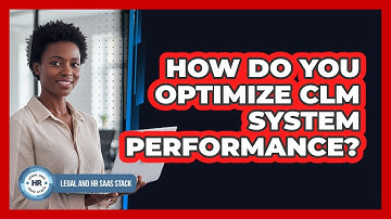 How Do You Optimize CLM System Performance?