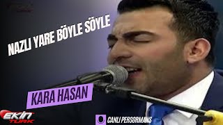 KARA HASAN  -  NAZLI YARE BÖYLE SÖYLE //