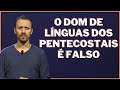 O DOM DE LÍNGUAS DOS PENTECOSTAIS É FALSO | Pastor Rodrigo Mocellin