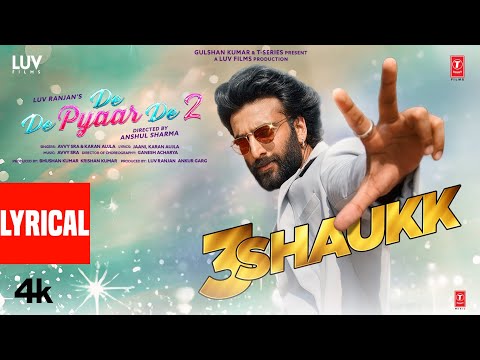 3 Shaukk Lyrics De De Pyaar De 2 Ajay D Rakul S Meezaan J Avvy Sra Karan Aujla Jaani