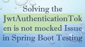 Solving the JwtAuthenticationToken is not mocked Issue in Spring Boot Testing