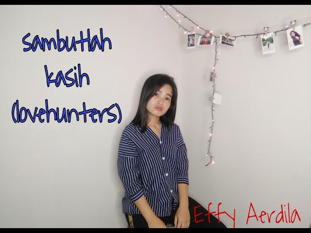 Sambutlah Kasih (Lovehunters) cover by Effy Aerdila class=