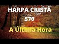 Harpa crist  570  a ltima hora  levi  com letra