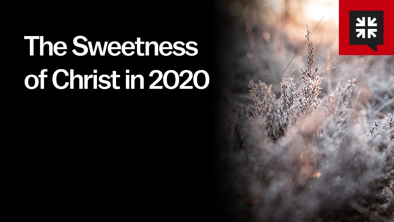 The Sweetness of Christ in 2020 - Ask Pastor John