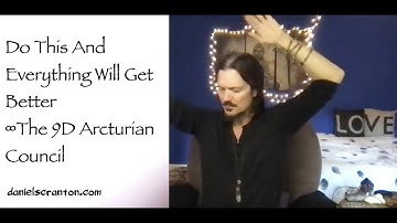 Do This, And Everything Will Get Better ∞The 9D Arcturian Council Channeled by Daniel Scranton