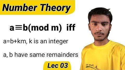 a is congruent to b mod m iff a, b have same remainders and a=mk+b where k is an integer || lec 03
