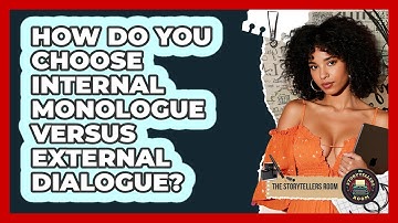 How Do You Choose Internal Monologue Versus External Dialogue? - The Storytellers Room
