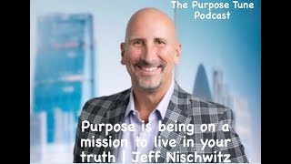 Purpose is being on a mission to live in your truth | Jeff Nischwitz