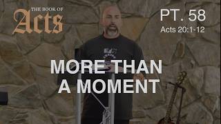 Acts Pt. 59: More Than a Moment (Acts 20:1–12) - 07/26/26
