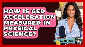 How Is GED Acceleration Measured In Physical Science? - Your GED Coach