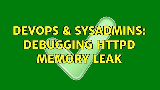 DevOps & SysAdmins: Debugging httpd memory leak