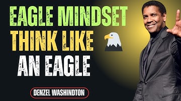 The Power of Eagle Mindset: Rise Above Limits - Denzel Washington Motivation