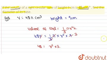 If the volume of a right circular cone of height 9 cm\r\nis 48pic m^3\n, find the\r\ndiameter of...
