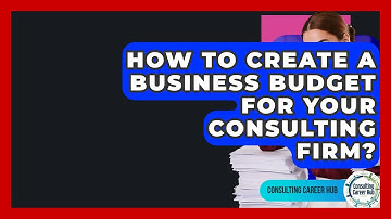 How To Create A Business Budget For Your Consulting Firm? - Consulting Career Hub