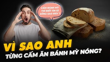 VÌ SAO ANH TỪNG CẤM ĂN BÁNH MỲ NÓNG?