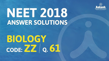 NEET UG 2018 Answer Keys & Answer Solutions For Biology [Code ZZ Q.61] – Aakash Institute