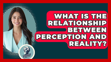 What Is The Relationship Between Perception And Reality? - Philosophy Beyond