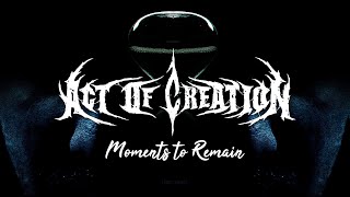Act Of Creation - Moments To Remain Lyric Video