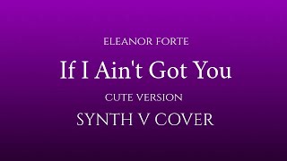 [Eleanor Forte] If I Ain't Got You (Cute Ver.) (Synth V Cover)