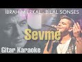 Sevme - Gitar Karaoke (İbrahim Erkal - Bilal Sonses)