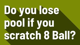 Do you lose pool if you scratch 8 Ball?