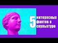 5 интересных фактов о скульптуре🗿